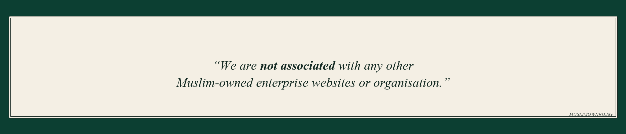 We are not associated with any other Muslim-owned enterprise websites or organisation.